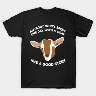 Anybody Who's Spent One Day With A Goat Has A Good Story T-Shirt